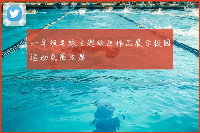 一年级足球主题绘画作品展示校园运动氛围浓厚