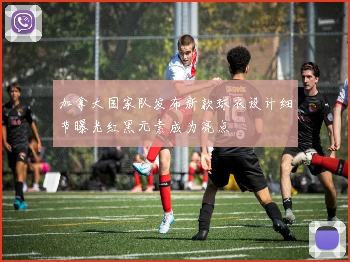 加拿大国家队发布新款球衣设计细节曝光红黑元素成为亮点