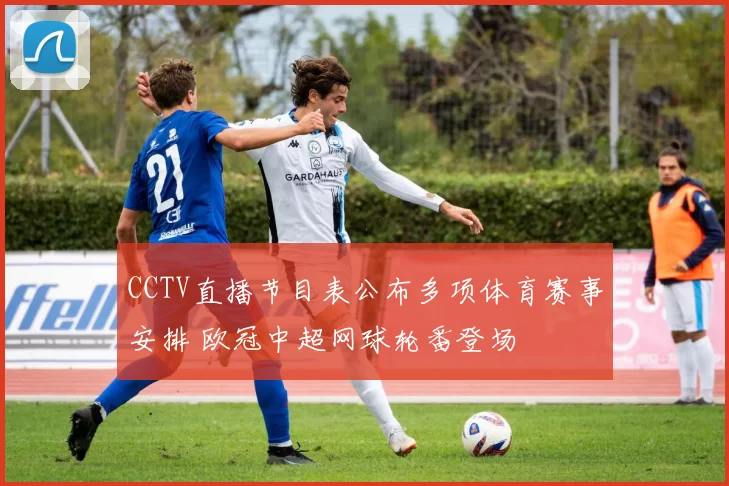 CCTV直播节目表公布多项体育赛事安排 欧冠中超网球轮番登场