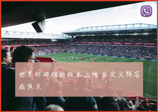世界杯游戏新版本上线 自定义阵容成焦点